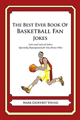 The Best Ever Book Of Basketball Fan Jokes: Lots And Lots Of Jokes Specially Repurposed For You-Know-who-..