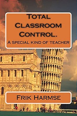Total Classroom Control. Becoming The Ideal Teacher.: A Special Kind Of Teacher-..