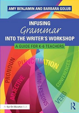Infusing Grammar Into The Writer's Workshop: A Guide For K-6 Teachers-..
