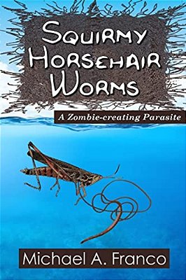 Squirmy Horsehair Worms: A Zombie-Creating Parasite-..