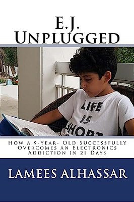 E. J. Unplugged: How A 9-Year- Old Successfully Overcomes An Electronics Addiction In 21 Days-..