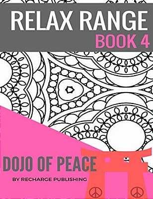 Relax Range Book 4 Dojo Of Peace: Stress Relief Adult Colouring Book - Dojo Of Peace!-..
