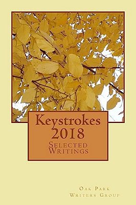 Keystrokes 2018: Selected Writings From The Members Of The Oak Park Writers Group-..