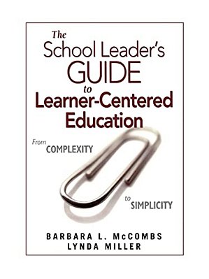 The School Leader's Guide To Learner-Centered Education: From Complexity To Simplicity-..