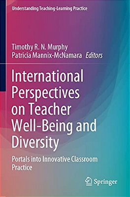 International Perspectives On Teacher Well-Being And Diversity: Portals Into Innovative Classroom Practice-..