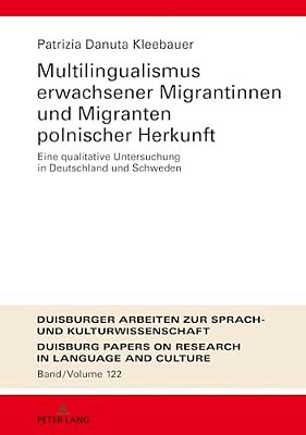 Multilingualismus Erwachsener Migrantinnen Und Migranten Polnischer Herkunft: Eine Qualitative Untersuchung In Deutschland Und Schweden-..