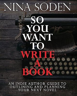 So You Want To Write A Book: An Indie Author Guide To Outlining And Planning Your Next Novel-..