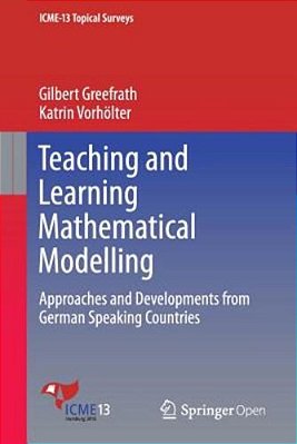 Teaching And Learning Mathematical Modelling: Approaches And Developments From German Speaking Countries-..