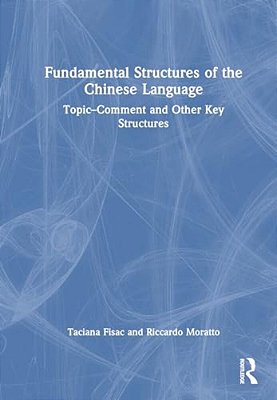 Fundamental Structures Of The Chinese Language: Topic-Comment And Other Key Structures-..