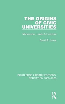 The Origins Of Civic Universities: Manchester, Leeds And Liverpool-..