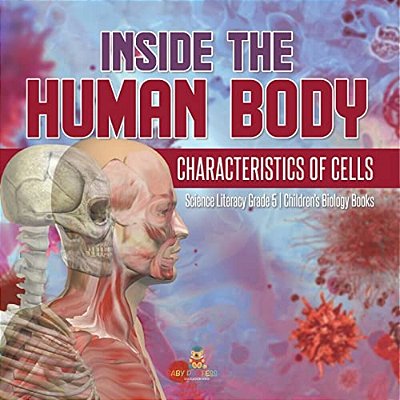 Inside The Human Body Characteristics Of Cells Science Literacy Grade 5 Children's Biology Books-..