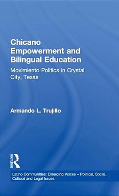 Chicano Empowerment And Bilingual Education: Movimiento Politics In Crystal City, Texas-..