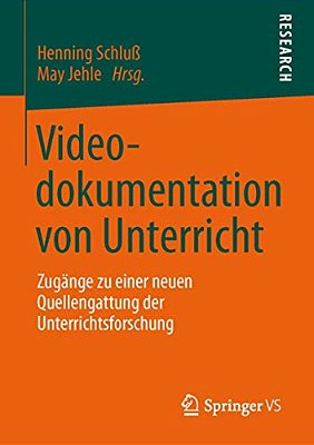 Videodokumentation Von Unterricht: Zugänge Zu Einer Neuen Quellengattung Der Unterrichtsforschung-..