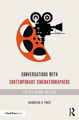Conversations With Contemporary Cinematographers: The Eye Behind The Lens-..