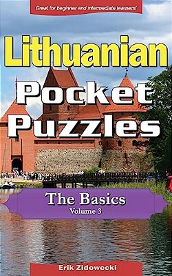 Lithuanian Pocket Puzzles - The Basics - Volume 3: A Collection Of Puzzles And Quizzes To Aid Your Language Learning-..