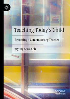 Teaching Today's Child: Becoming A Contemporary Teacher-..