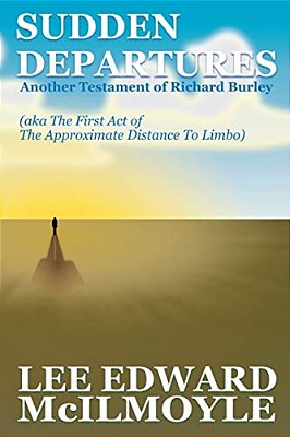 Sudden Departures (The Approximate Distance To Limbo, Act 1): Another Testament Of Richard Burley-..