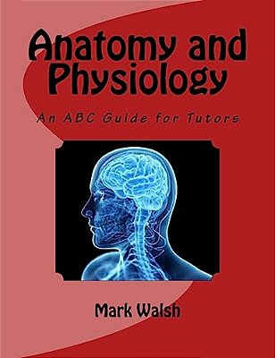 Anatomy And Physiology For Health And Social Care: An Abc Guide For Tutors-..