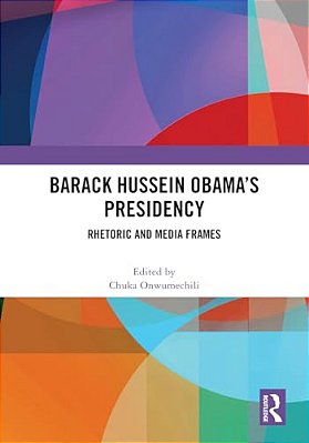 Barack Hussein Obama's Presidency: Rhetoric And Media Frames-..