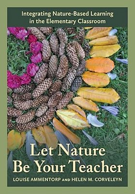 Let Nature Be Your Teacher: Integrating Nature-Based Learning In The Elementary Classroom-..