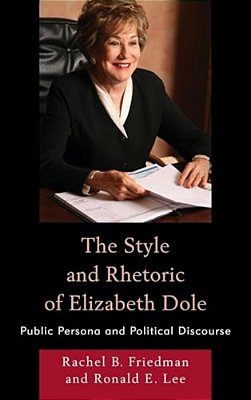 Style And Rhetoric Of Elizabeth Dole: Public Persona And Political Discourse-..