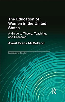 The Education Of Women In The United States: A Guide To Theory, Teaching, And Research-..