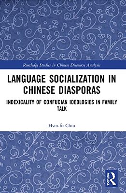 Language Socialization In Chinese Diasporas: Indexicality Of Confucian Ideologies In Family Talk-..