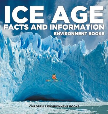Ice Age Facts And Information - Environment Books Children's Environment Books-..