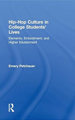 Hip-Hop Culture In College Students' Lives: Elements, Embodiment, And Higher Edutainment-..
