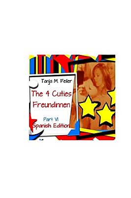Die 4 Cuties - Freundinnen Part VI: Spanish Edition-..