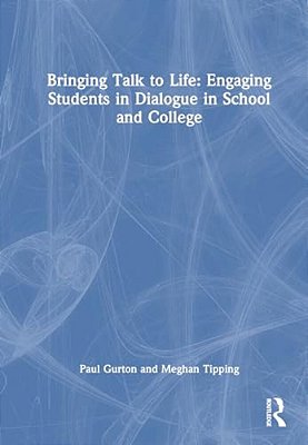 Bringing Talk To Life: Thinking Through Dialogue In The Classroom-..