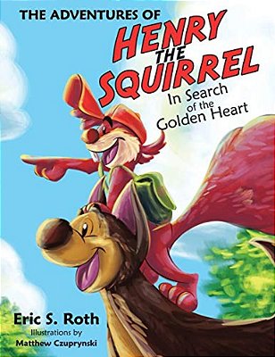 The Adventures Of Henry The Squirrel: In Search Of The Golden Heart-..