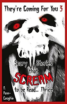 They'Re Coming For You 3: Scary Stories That Scream To Be Read? Thrice-..