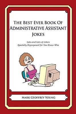 The Best Ever Book Of Administrative Assistant Jokes: Lots And Lots Of Jokes Specially Repurposed For You-Know-who-..