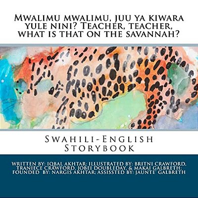 Mwalimu Mwalimu, Juu Ya Kiwara Yule Nini? Teacher, Teacher, What Is That On The Savannah?: A Swahili-English Storybook-..