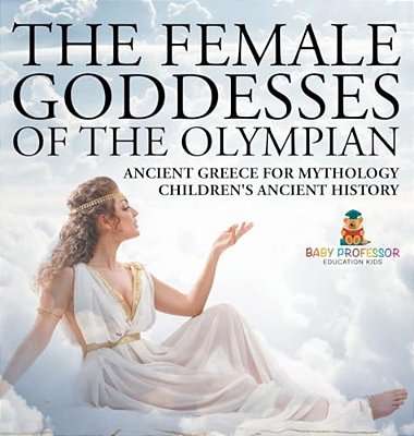 The Female Goddesses Of The Olympian - Ancient Greece For Mythology Children's Ancient History-..