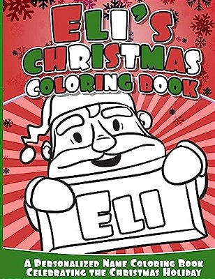 Eli's Christmas Coloring Book: A Personalized Name Coloring Book Celebrating The Christmas Holiday-..
