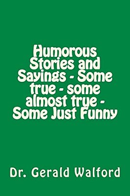 Humorous Stories And Sayings - Some True - Some Almost True - Some Just Funny-..