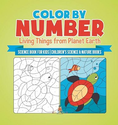 Color By Number: Living Things From Planet Earth - Science Book For Kids Children's Science & Nature Books-..