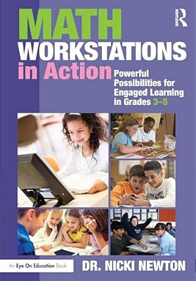 Math Workstations In Action: Powerful Possibilities For Engaged Learning In Grades 3-5-..