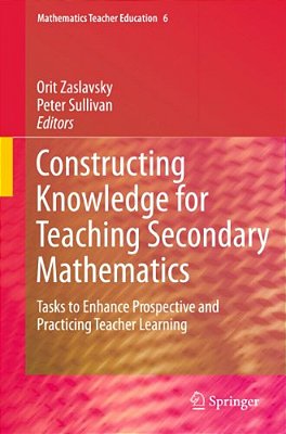 Constructing Knowledge For Teaching Secondary Mathematics: Tasks To Enhance Prospective And Practicing Teacher Learning-..