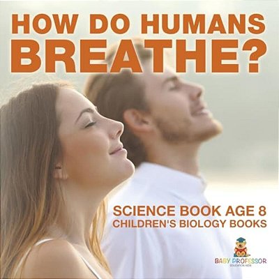 How Do Humans Breathe? Science Book Age 8 Children's Biology Books-..