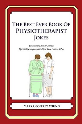 The Best Ever Book Of Physiotherapist Jokes: Lots And Lots Of Jokes Specially Repurposed For You-Know-who-..