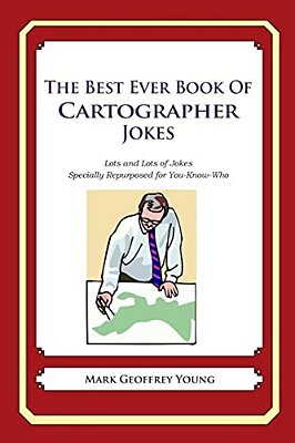 The Best Ever Book Of Cartographer Jokes: Lots And Lots Of Jokes Specially Repurposed For You-Know-who-..