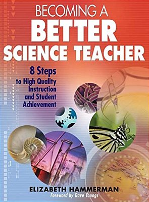 Becoming A Better Science Teacher: 8 Steps To High Quality Instruction And Student Achievement-..