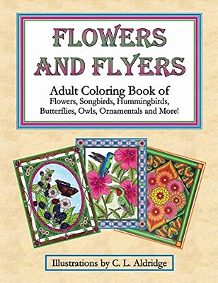 Flowers And Flyers: Adult Coloring Book Of Flowers, Songbirds, Hummingbirds, Butterflies, Owls, Ornamentals And More!-..