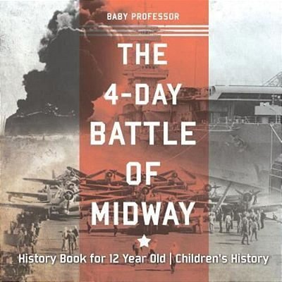 The 4-Day Battle Of Midway - History Book For 12 Year Old Children's History-..