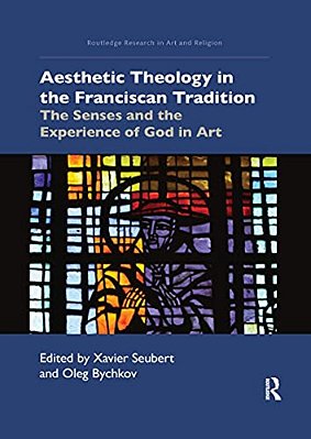 Aesthetic Theology In The Franciscan Tradition: The Senses And The Experience Of God In Art-..