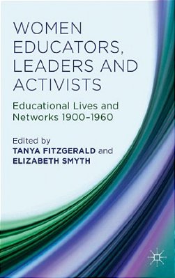 Women Educators, Leaders And Activists: Educational Lives And Networks 1900-1960-..