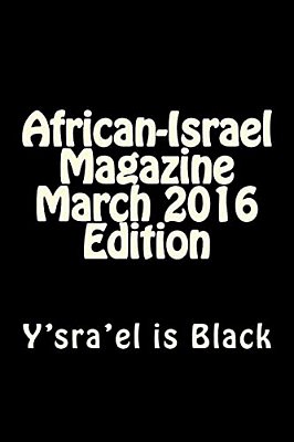 African-Israel Magazine March 2016 Edition: Y'Sra'el Is Black-..